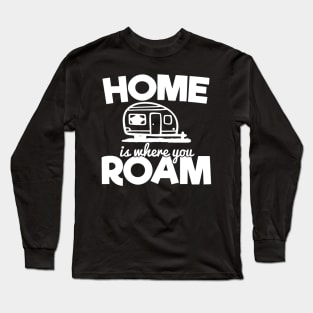 Camping RV Gift, Home Is Where You Roam Long Sleeve T-Shirt